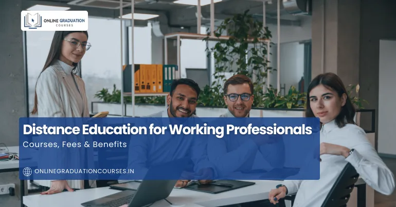 Distance Education for Working Professionals: Courses, Fees & Benefits